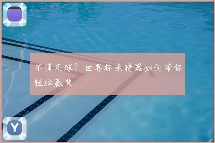 不懂足球？世界杯竞猜器如何带你轻松赢奖