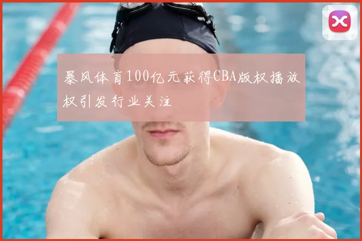 暴风体育100亿元获得CBA版权播放权引发行业关注
