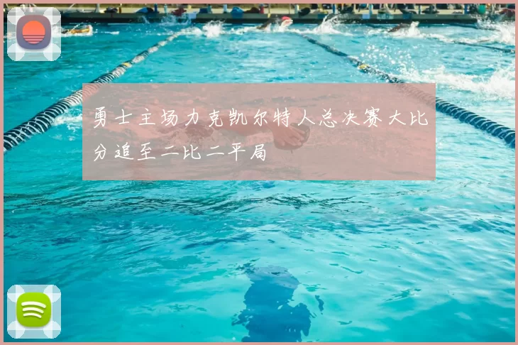勇士主场力克凯尔特人总决赛大比分追至二比二平局