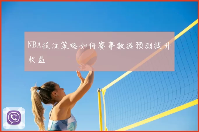 NBA投注策略如何赛事数据预测提升收益