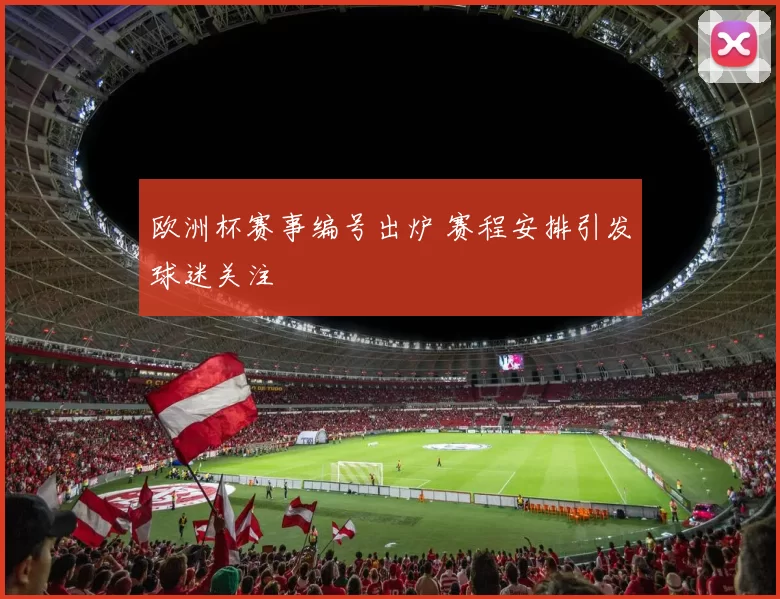 欧洲杯赛事编号出炉 赛程安排引发球迷关注