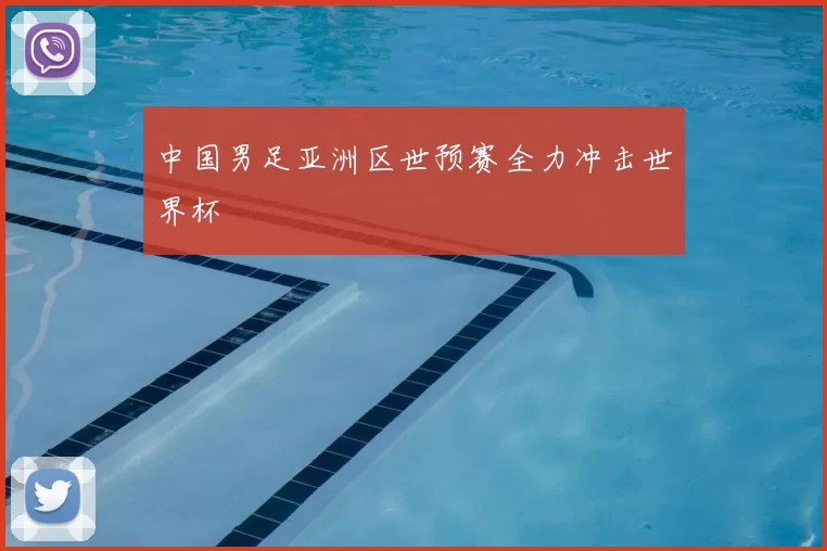 中国男足亚洲区世预赛全力冲击世界杯