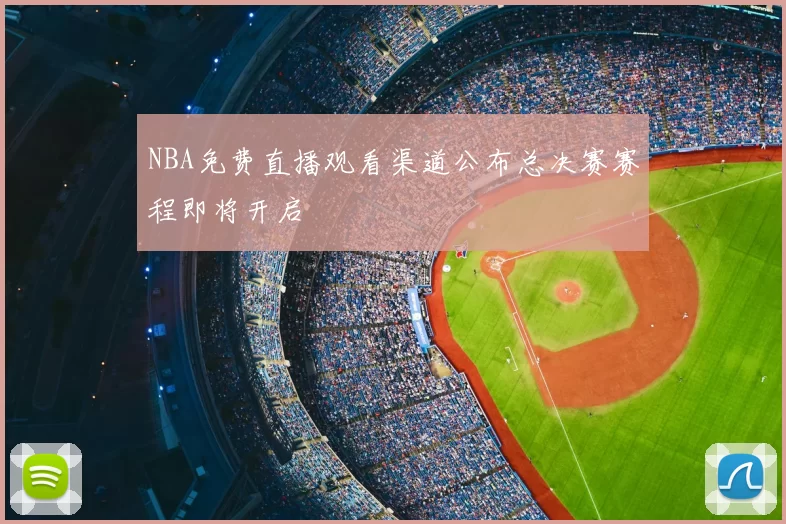 NBA免费直播观看渠道公布总决赛赛程即将开启