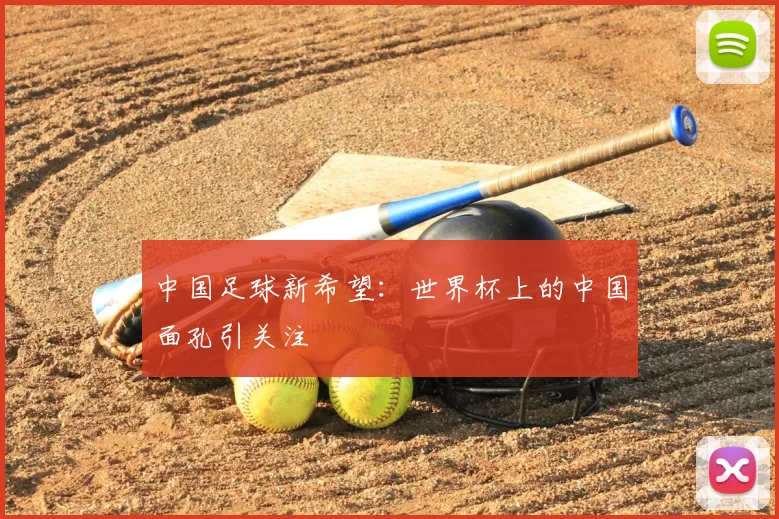 中国足球新希望：世界杯上的中国面孔引关注