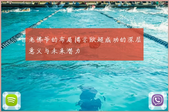 老佛爷的布局揭示欧超成功的深层意义与未来潜力
