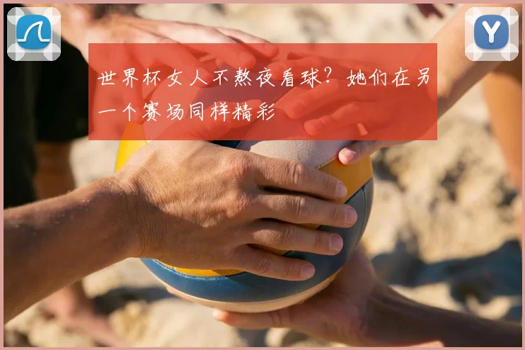 世界杯女人不熬夜看球？她们在另一个赛场同样精彩